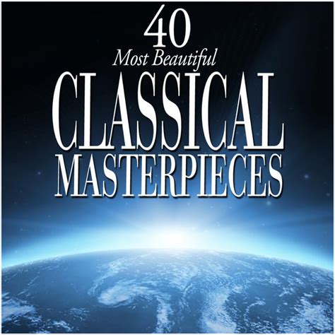 40 Most Beautiful Classical Masterpieces By Various Artists On Spotify
