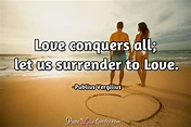 Love conquers all; let us surrender to Love. | PureLoveQuotes
