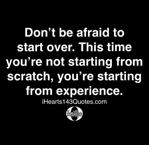 Dont Be Afraid To Start Over This Time Youre Not Starting From