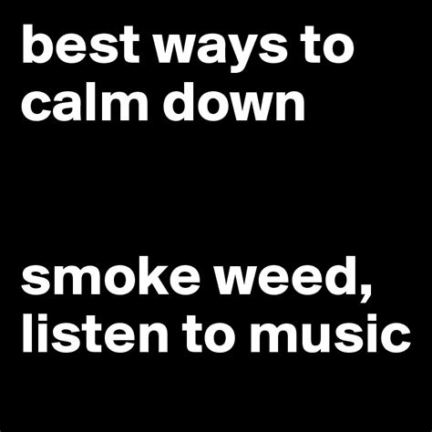 Best Ways To Calm Down Smoke Weed Listen To Music Post