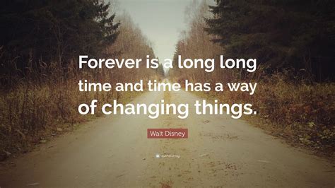 Go to table of contents. Walt Disney Quote: "Forever is a long long time and time has a way of changing things." (10 ...