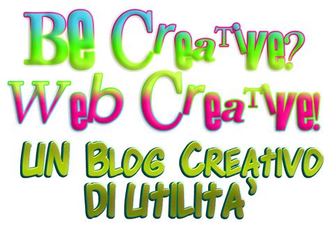 Be Creative?Web Creative!: Be Creative? Web Creative! → Un Blog Creativo di Utilità!