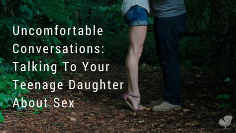 uncomfortable conversations talking to your teenage daughter about sex how to start grow