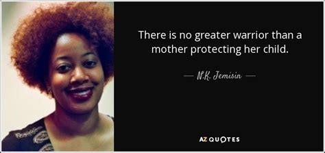 Nk Jemisin Quote There Is No Greater Warrior Than A Mother