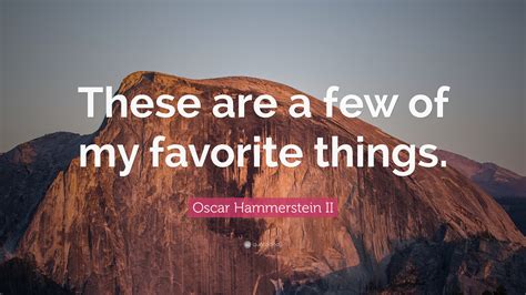 Oscar Hammerstein Ii Quote These Are A Few Of My Favorite Things