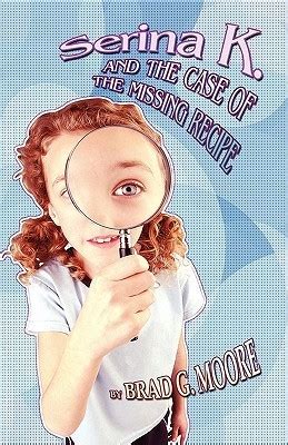 Serina K And The Case Of The Missing Recipe By Brad G Moore Goodreads