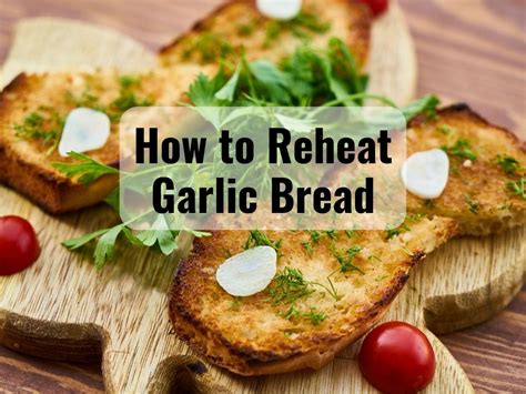 5 Best Ways To Reheat Garlic Bread