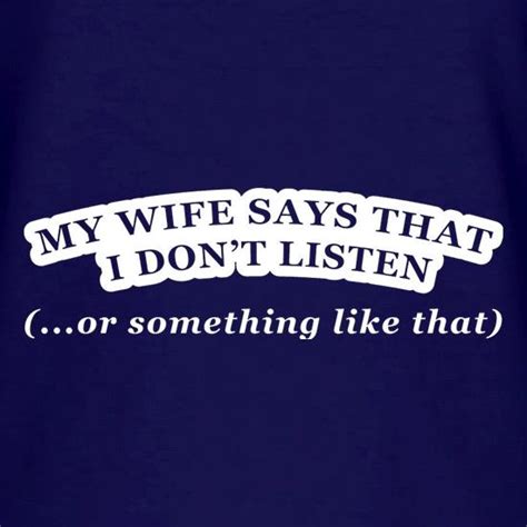 my wife says i don t listen or something like that v neck t shirt by chargrilled