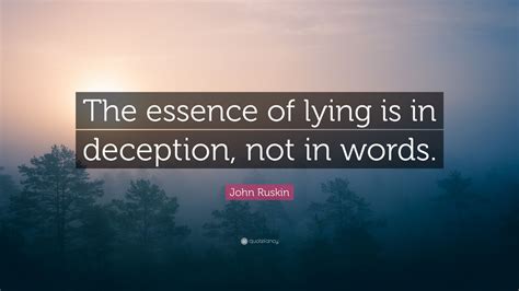 John Ruskin Quote “the Essence Of Lying Is In Deception Not In Words”