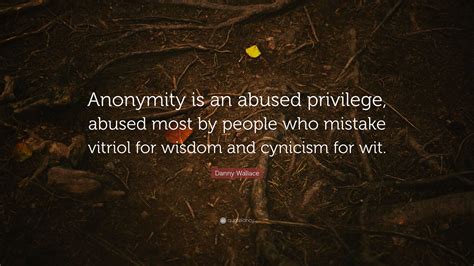 Danny Wallace Quote Anonymity Is An Abused Privilege Abused Most By