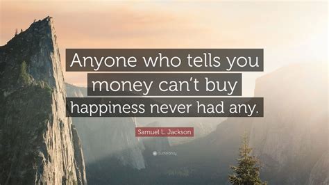 Samuel L Jackson Quote “anyone Who Tells You Money Cant Buy