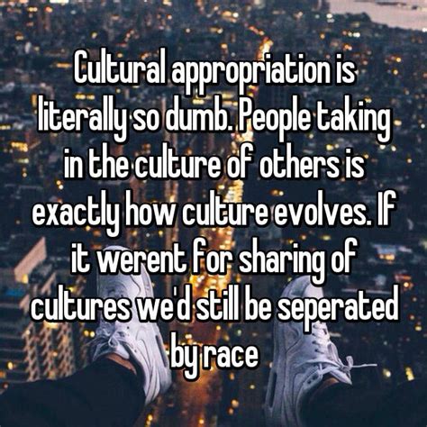 Cultural Appropriation Is Literally So Dumb People Taking In The Culture Of Others Is Exactly