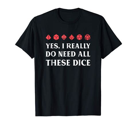 Yes I Really Do Need All These Polyhedral D20 Dice T Shirt