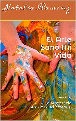 El Arte Sanó Mi Vida La Arteterapia El Arte De Sanar Con Arte Ebook