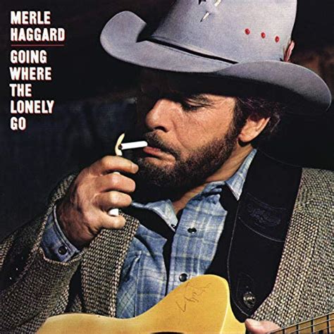 Going Where The Lonely Go Merle Haggard Digital Music