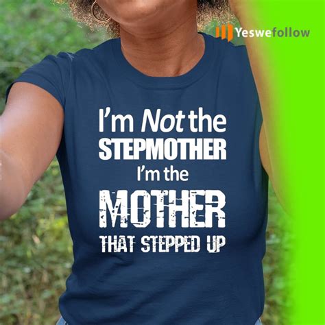 Im Not The Stepmother Im The Mother Stepped Up Tshirt Yeswefollow