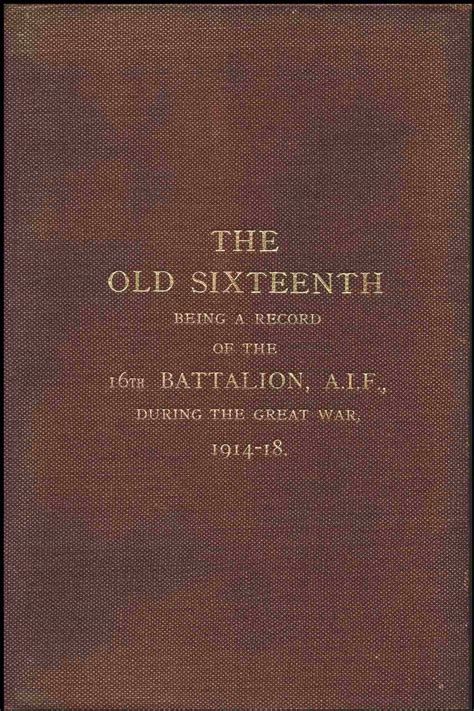 the old sixteenth being a record of the 16th battalion a i f during the great war 1914 1918