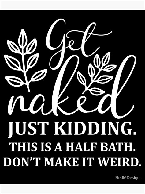 Bathroom Quotes And Sayings Get Naked Poster By Redmdesigm Redbubble