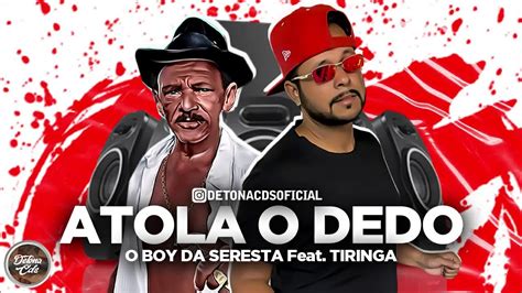 Atola O Dedo O Boy Da Seresta Feat Tiringa MÚsica Nova Youtube