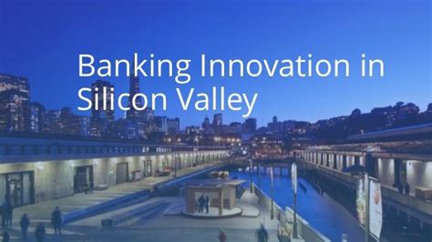 Banking Innovation In Silicon Valley Silicon Valley Innovation Valley