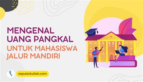 Mengenal Uang Pangkal Untuk Mahasiswa Jalur Mandiri Seputar Kuliah