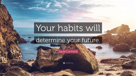 Jack Canfield Quote Your Habits Will Determine Your Future