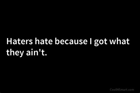 Quote Haters Hate Because I Got What They Coolnsmart