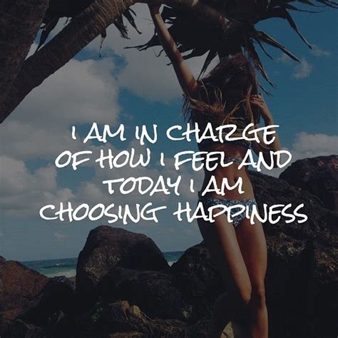 I Am In Charge Of How I Feel And Today I Am Choosing Happiness