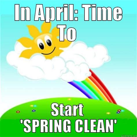 April Time To Start Spring Clean Quickmeme