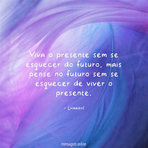 VIVER O PRESENTE Viva O Presente Sem Se Esquecer Do Futuro