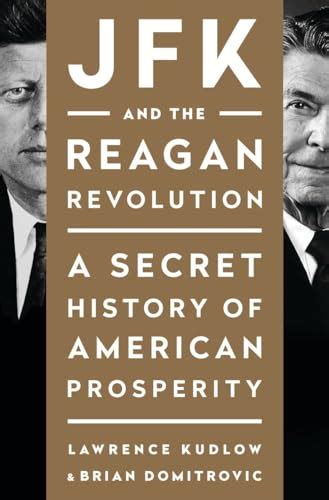 Jfk And The Reagan Revolution A Secret History Of American Prosperity