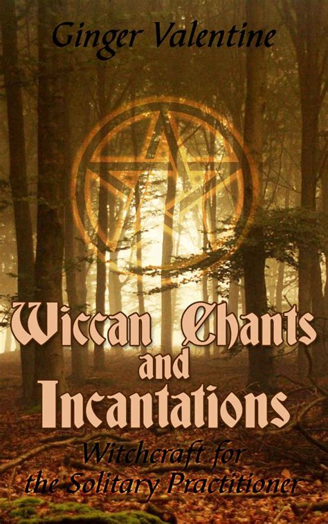 Wiccan Chants And Incantations Witchcraft For The Solitary