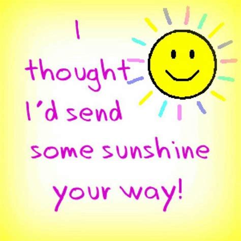 i thought id send come sunshine your way happy day quotes wonderful day quotes thinking