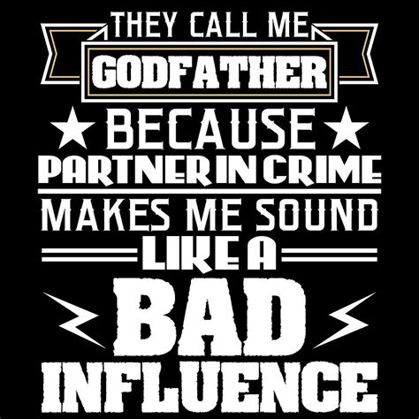 They Call Me Godfather Because Partner In Crime Makes Me Sound Like A Bad Influence Tshirt
