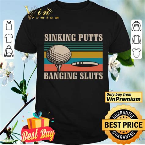 golf sinking putts banging sluts vintage shirt hoodie sweater longsleeve t shirt