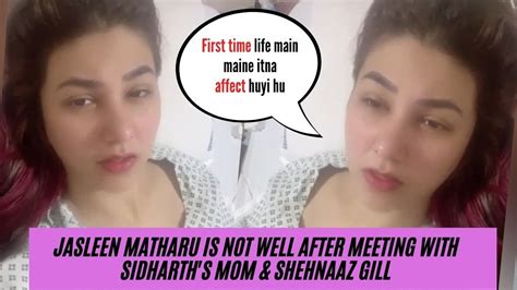 Jasleen Matharu Is Not Well After Meeting With Sidharth S Mom Shehnaaz Gill Youtube