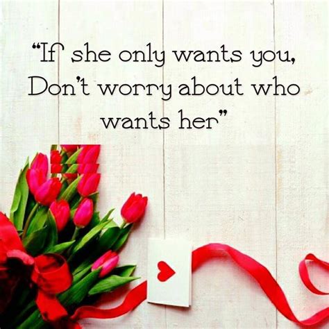 If She Only Wants You Don T Worry About Who Wants Her Inspirational Quotes About Love