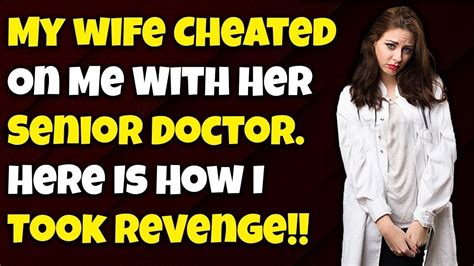 My Wife Cheated On Me With Her Senior Doctor How I Took Revenge
