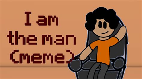 I Am The Man Animation Meme Youtube