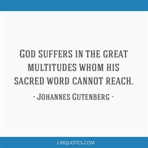 Sebelum kertas ditemukan oleh tsailun browse top 1 famous quotes and sayings about johann gutenberg by most favorite. God suffers in the great multitudes whom his sacred word cannot reach.