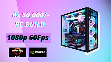 55000 Rs Pc Build Best Gaming Pc Under 50000 55000 2020 Youtube