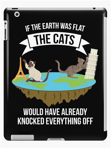 If The Earth Was Flat Cats Would Have Knocked Everything Off Flat
