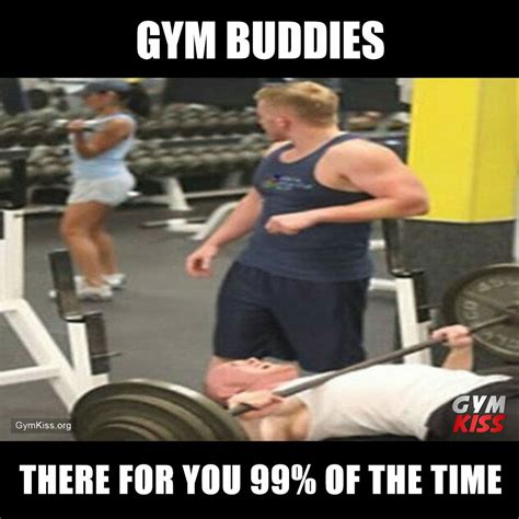 Gym Buddies There For You 99 Of The Time Gym Jokes Funny Workout