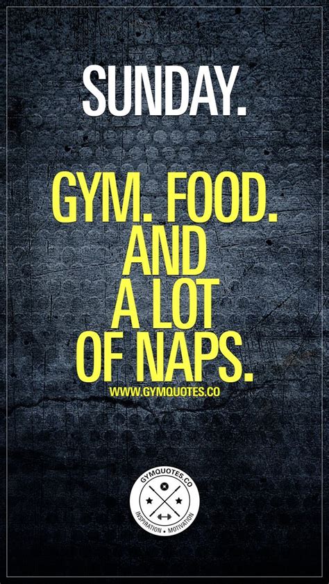 Sunday Gym Food And A Lot Of Naps Gym Quote Gym Fitness