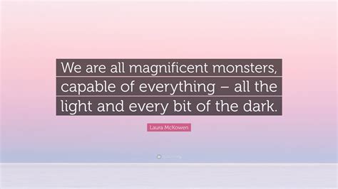 laura mckowen quote “we are all magnificent monsters capable of everything all the light and