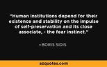 Boris Sidis quote: Human institutions depend for their existence and ...