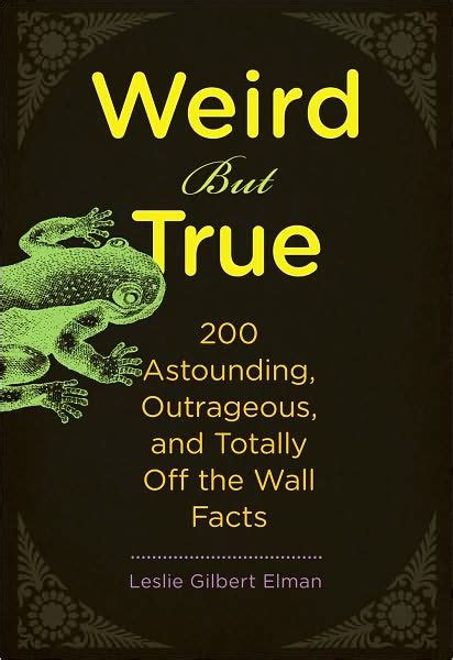 Weird But True 200 Astounding Outrageous And Totally