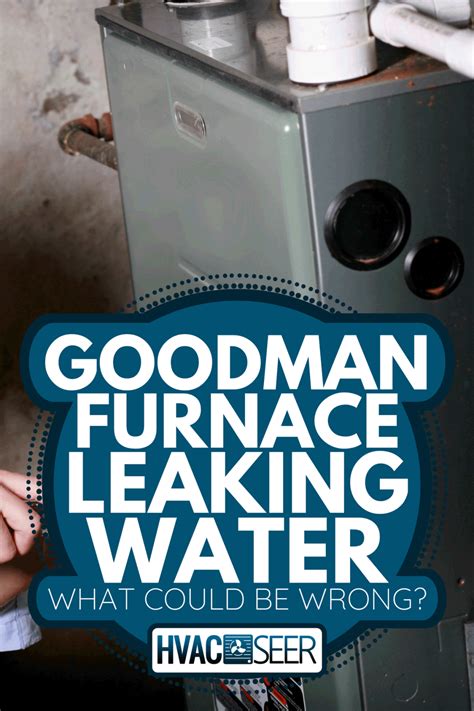 Goodman Furnace Leaking Water What Could Be Wrong