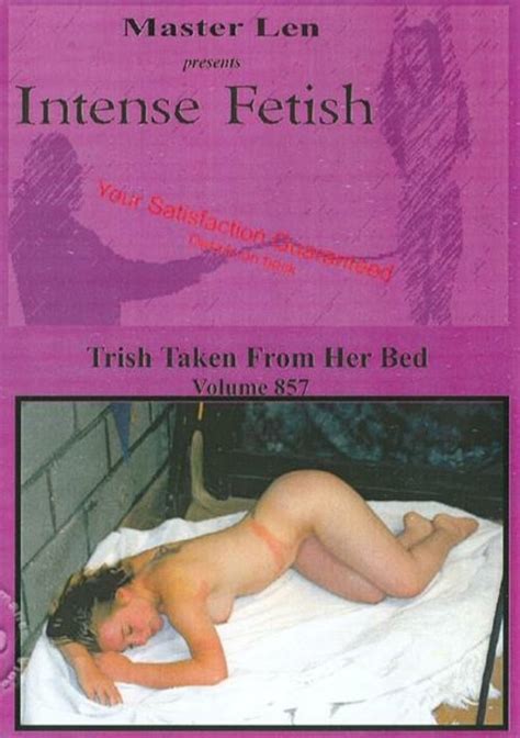 Intense Fetish Volume 857 Trish Taken From Her Bed 2008 By Masterlen Productions Hotmovies