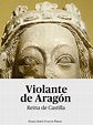 Violante de Aragón, la olvidada reina de Castilla: maltratada por ...